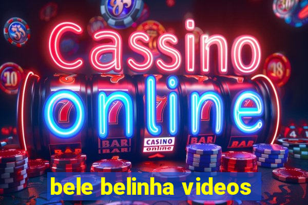 bele belinha videos